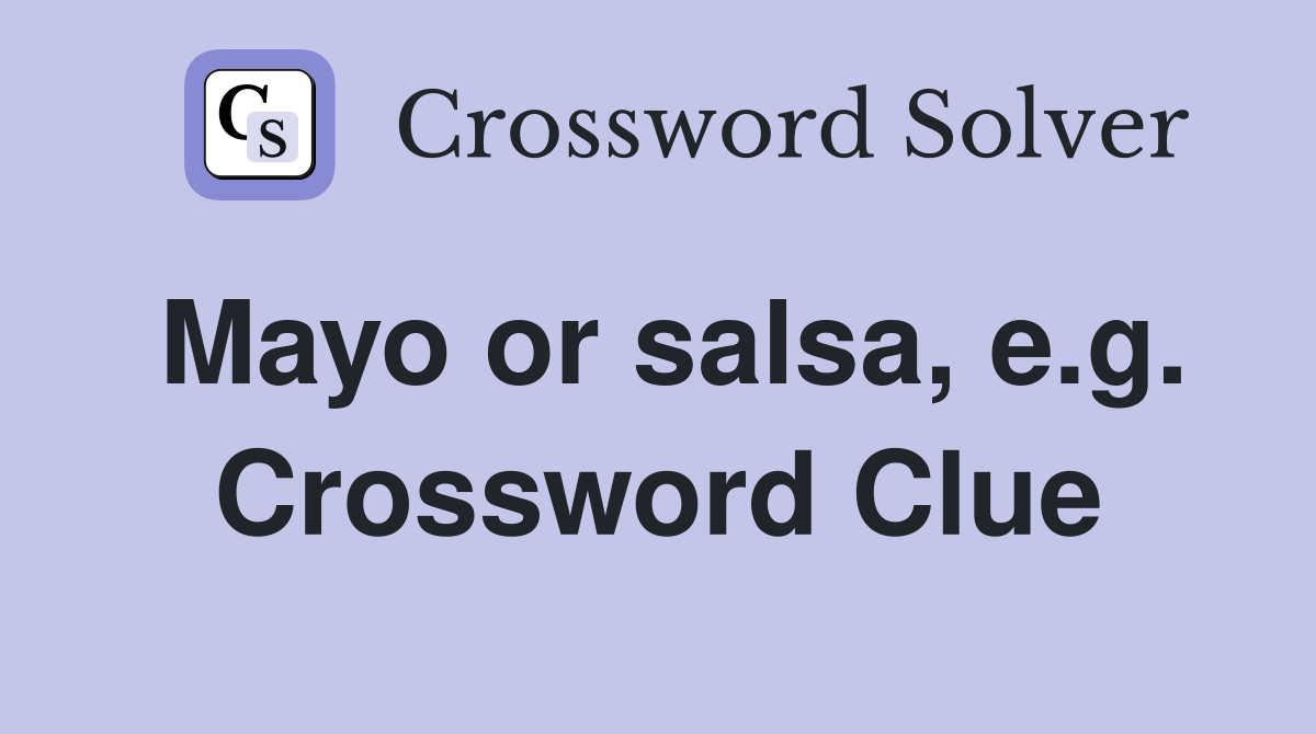 Mayo or salsa, e.g. Crossword Clue