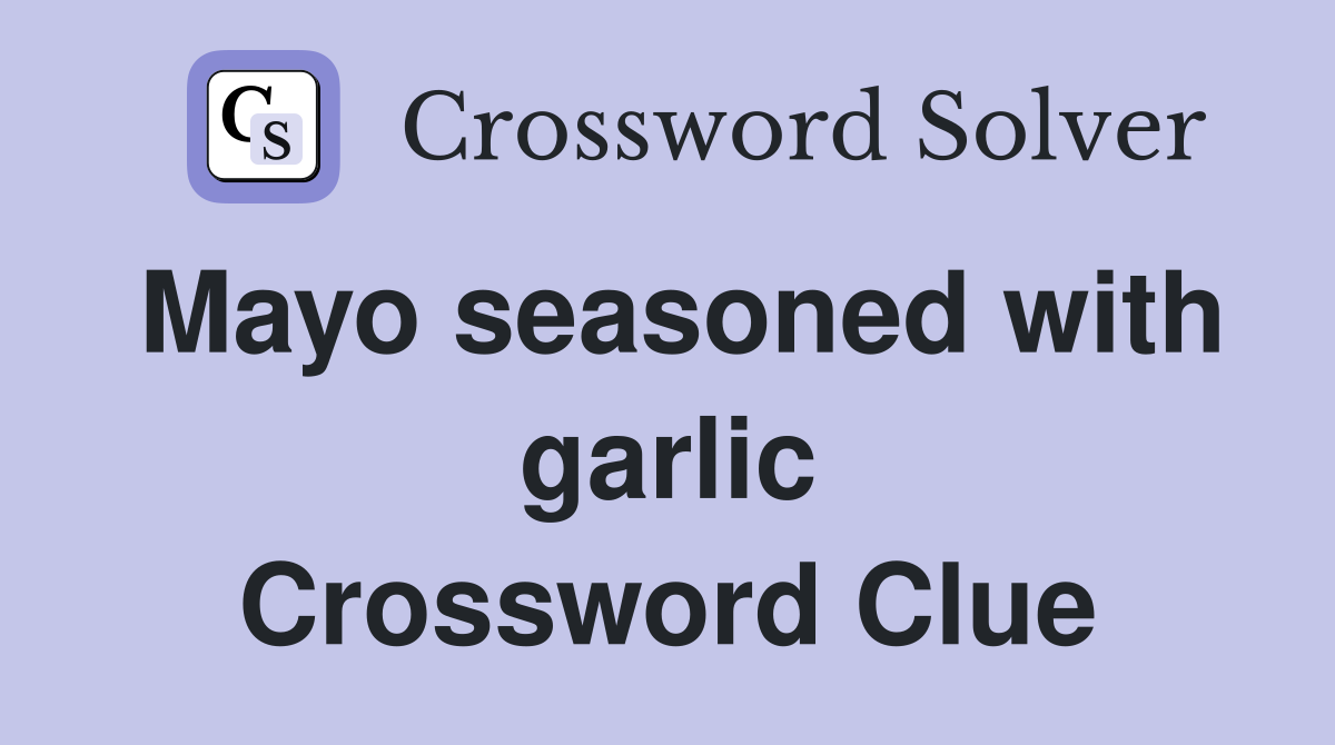 Mayo seasoned with garlic Crossword Clue