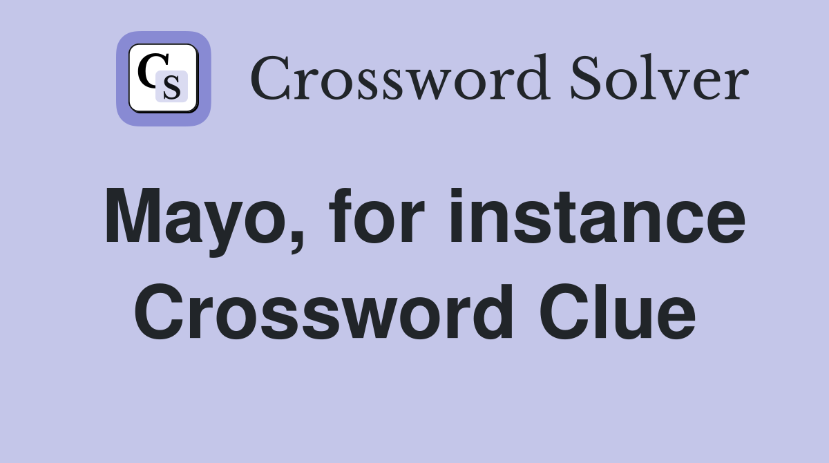 Mayo, for instance Crossword Clue