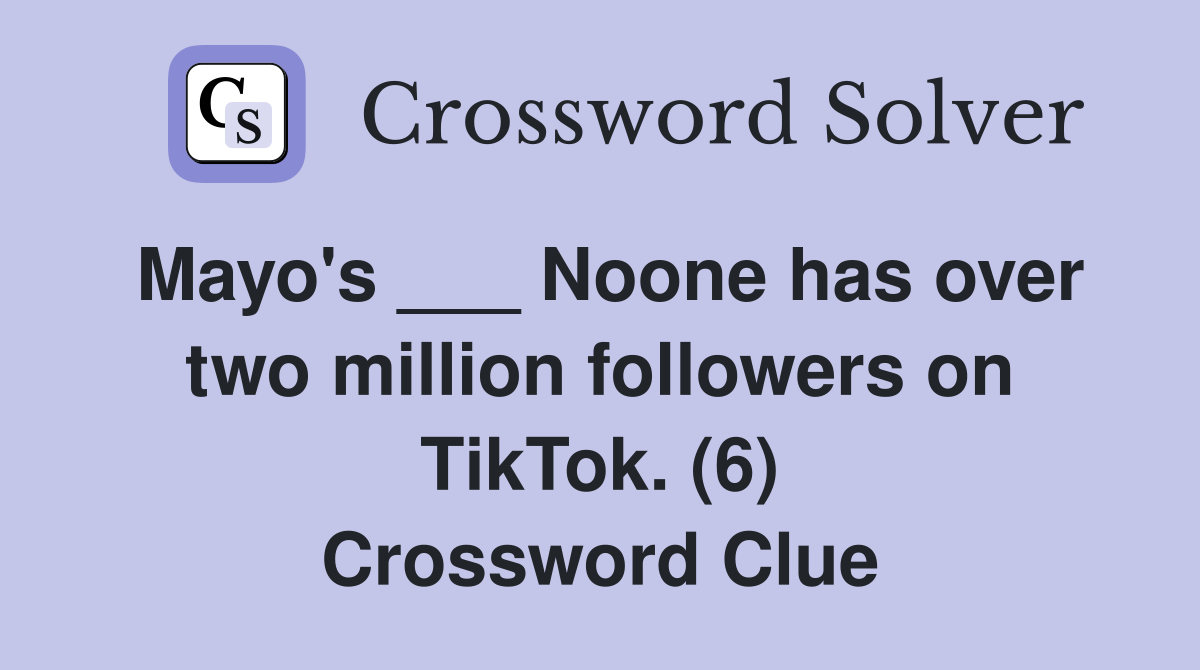 Mayo's ___ Noone has over two million followers on TikTok. (6) Crossword Clue