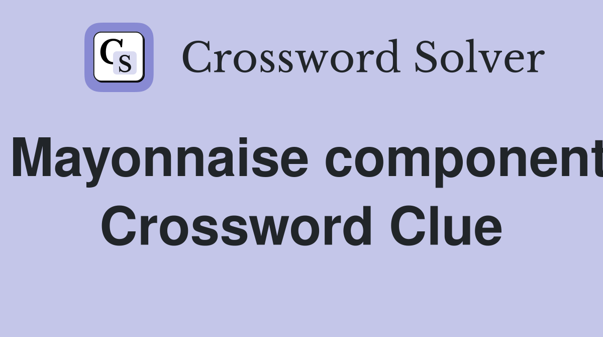 Mayonnaise component Crossword Clue