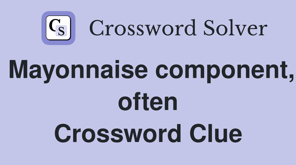 Mayonnaise component, often Crossword Clue