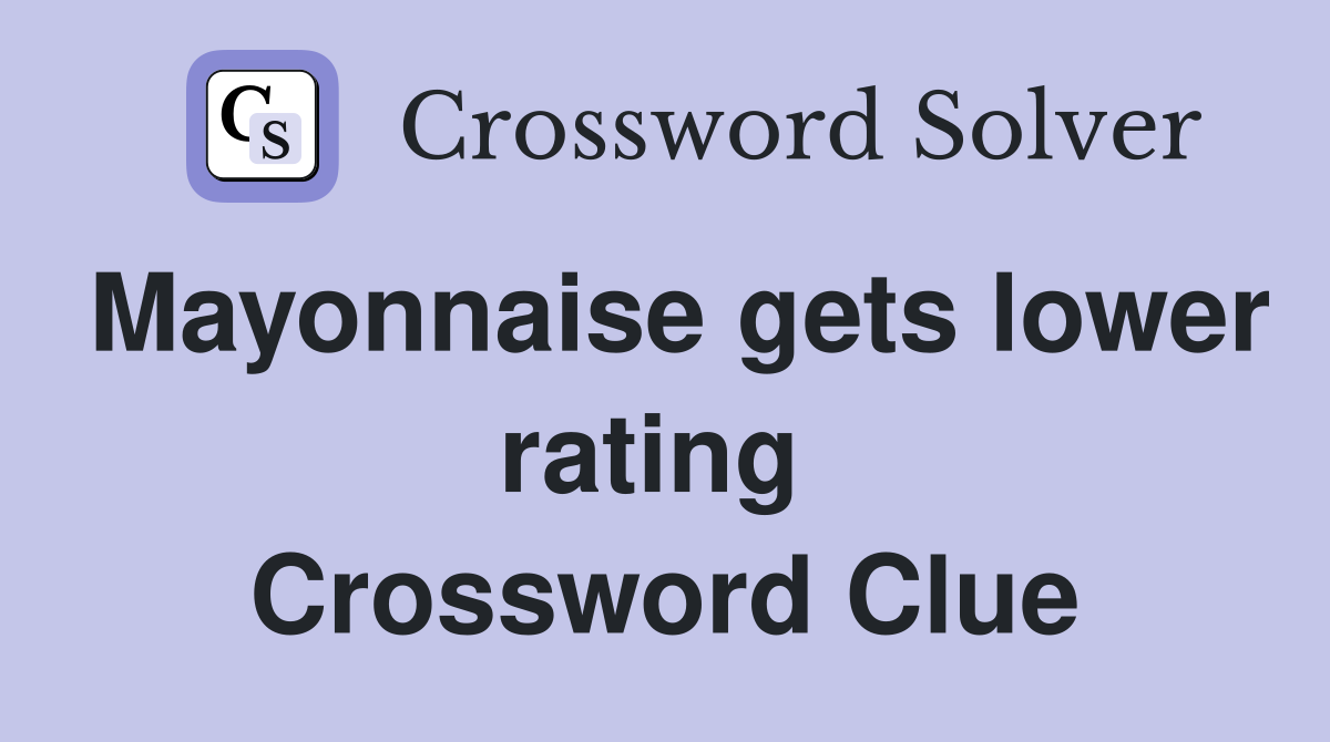 Mayonnaise gets lower rating  Crossword Clue