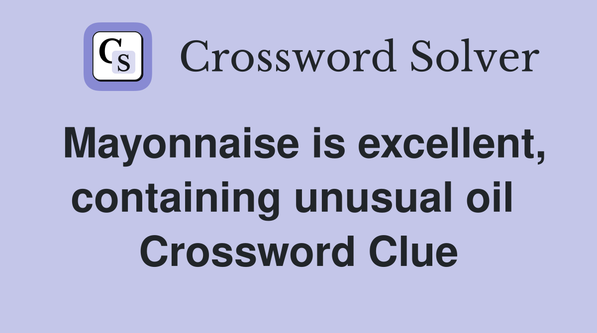 Mayonnaise is excellent, containing unusual oil  Crossword Clue