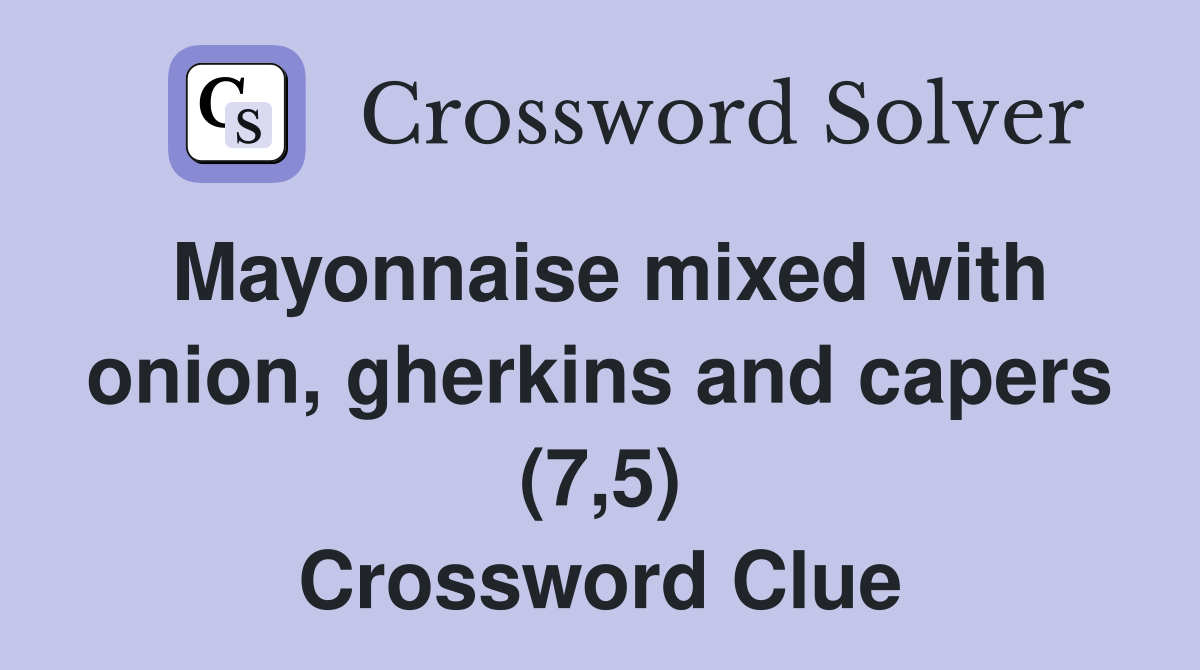 Mayonnaise mixed with onion, gherkins and capers (7,5) Crossword Clue