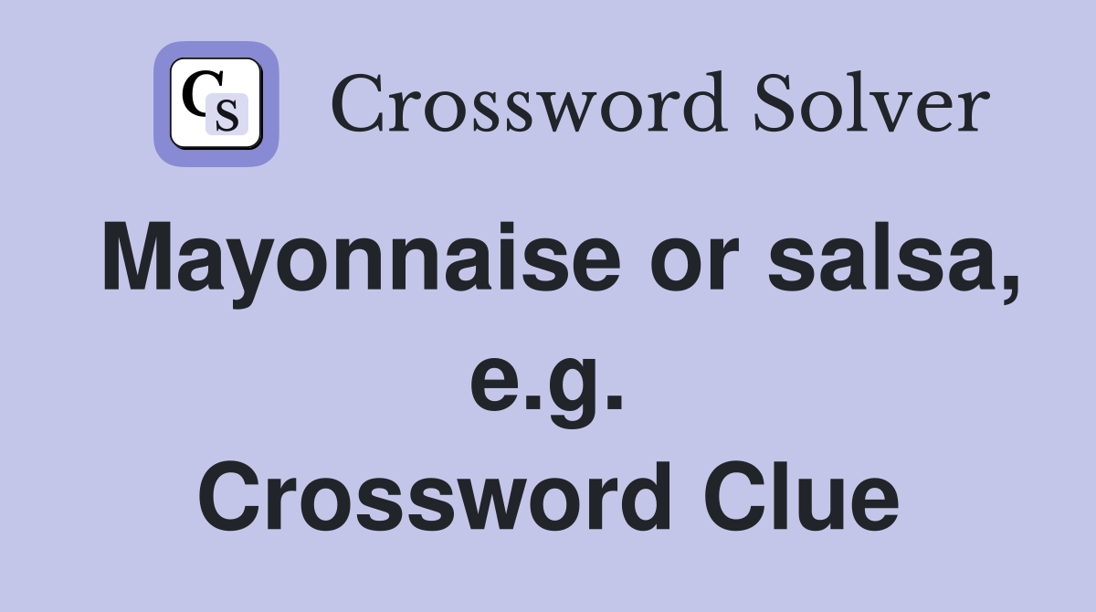 Mayonnaise or salsa, e.g. Crossword Clue