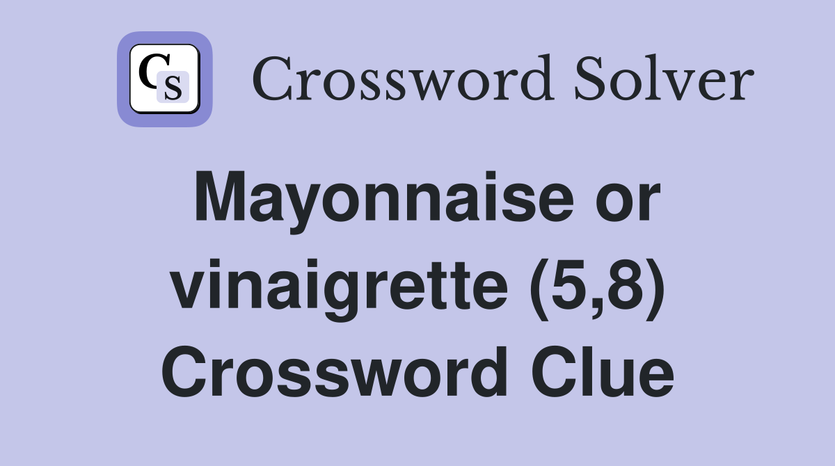 Mayonnaise or vinaigrette (5,8) Crossword Clue