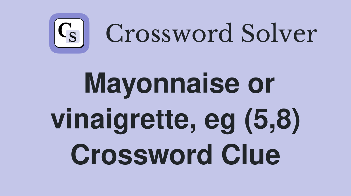 Mayonnaise or vinaigrette, eg (5,8) Crossword Clue