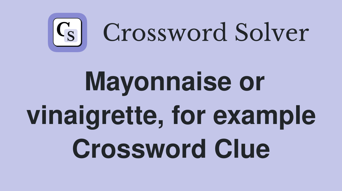 Mayonnaise or vinaigrette, for example Crossword Clue