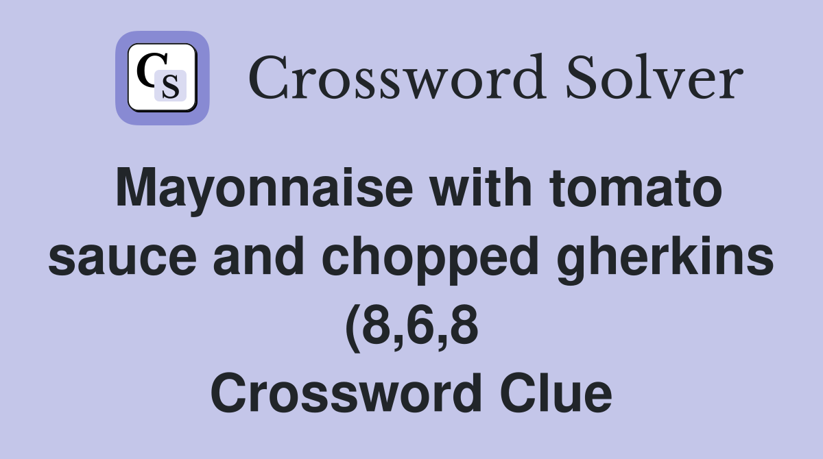 Mayonnaise with tomato sauce and chopped gherkins (8 6 8) Crossword Mayonnaise with tomato sauce and chopped gherkins (8 6 8) Crossword
