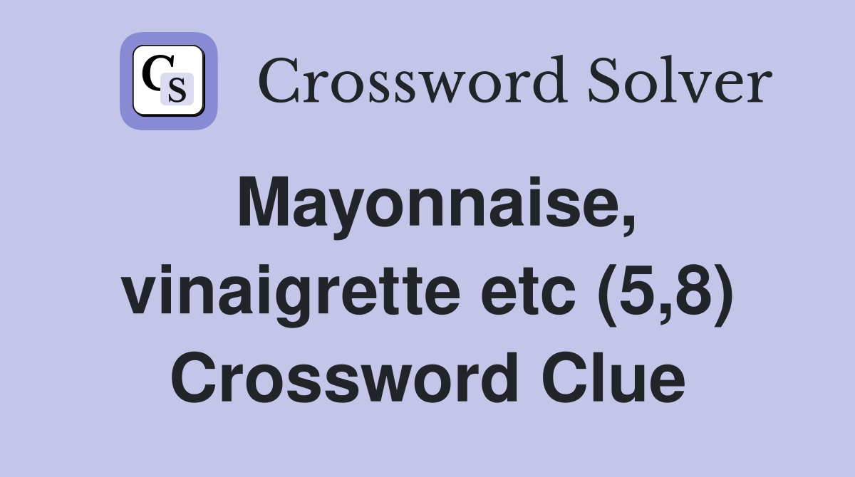 Mayonnaise, vinaigrette etc (5,8) Crossword Clue