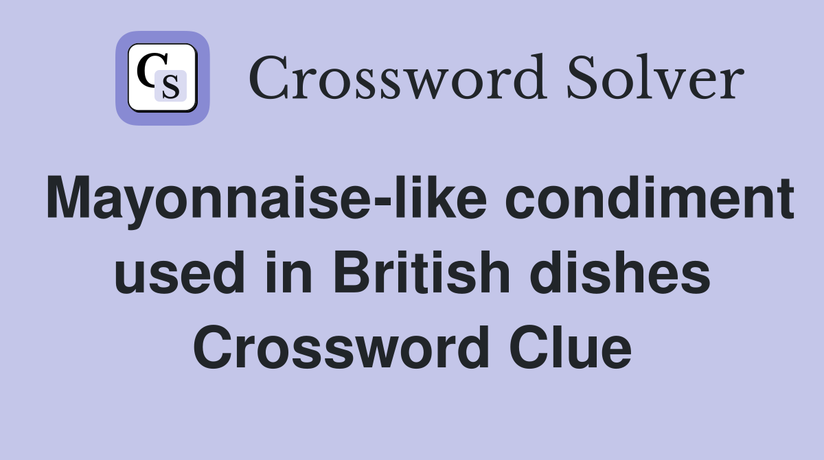 Mayonnaise-like condiment used in British dishes Crossword Clue