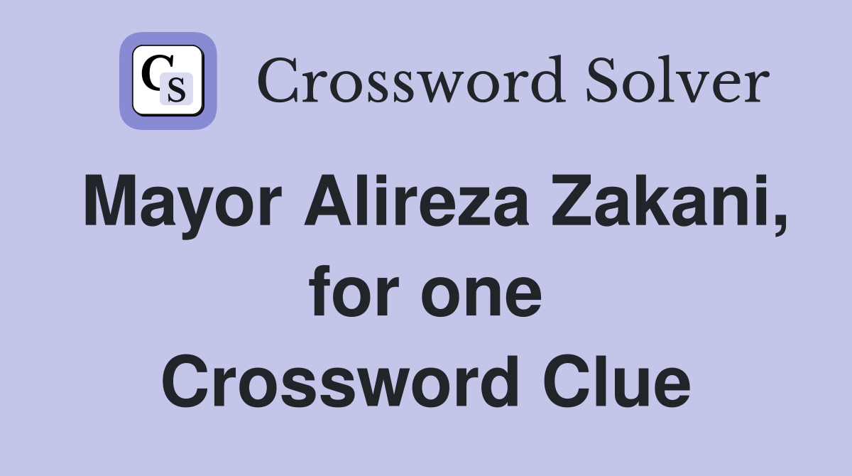 Mayor Alireza Zakani, for one Crossword Clue