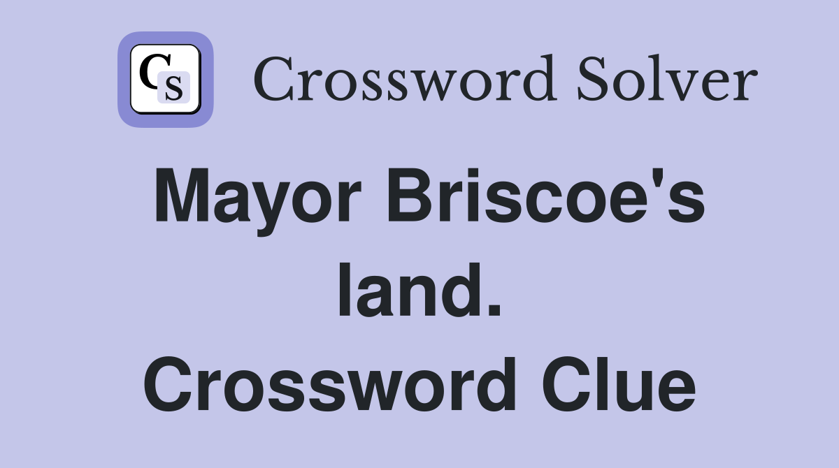 Mayor Briscoe's land. Crossword Clue