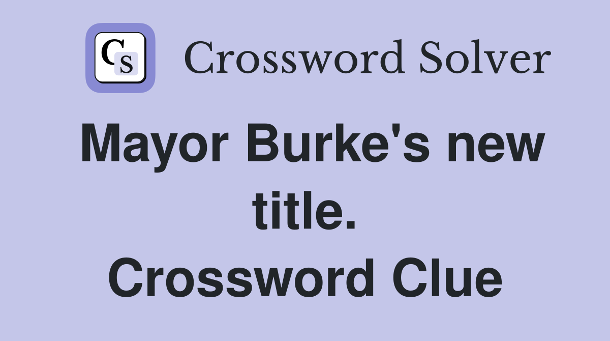 Mayor Burke's new title. Crossword Clue