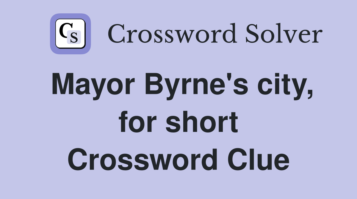Mayor Byrne's city, for short Crossword Clue