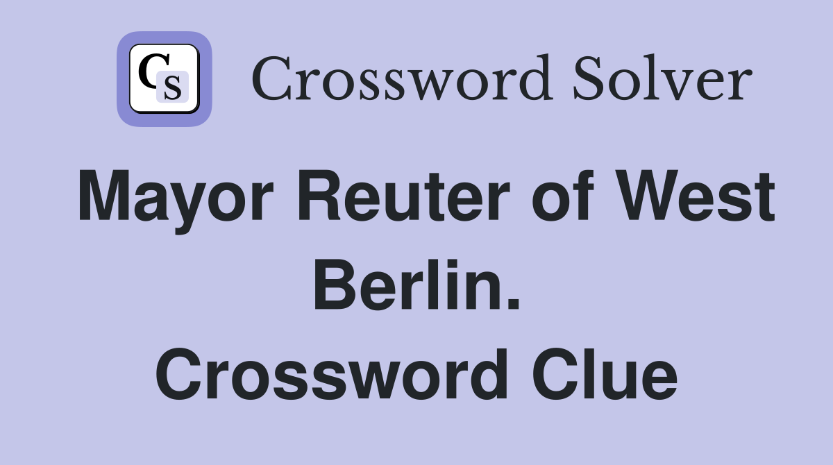 Mayor Reuter of West Berlin. Crossword Clue