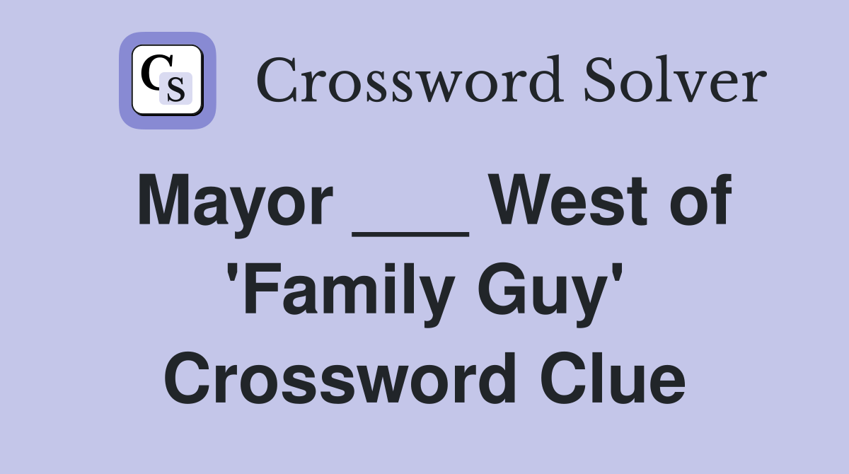 Mayor ___ West of 'Family Guy' Crossword Clue