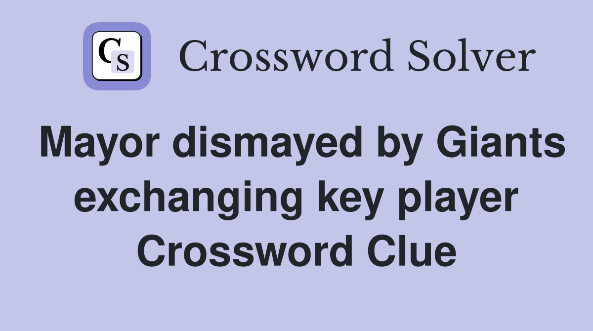 Mayor dismayed by Giants exchanging key player Crossword Clue