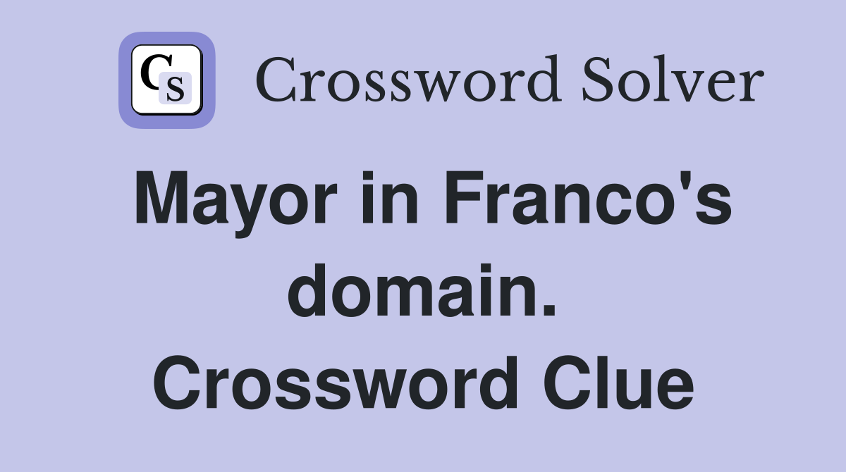 Mayor in Franco's domain. Crossword Clue