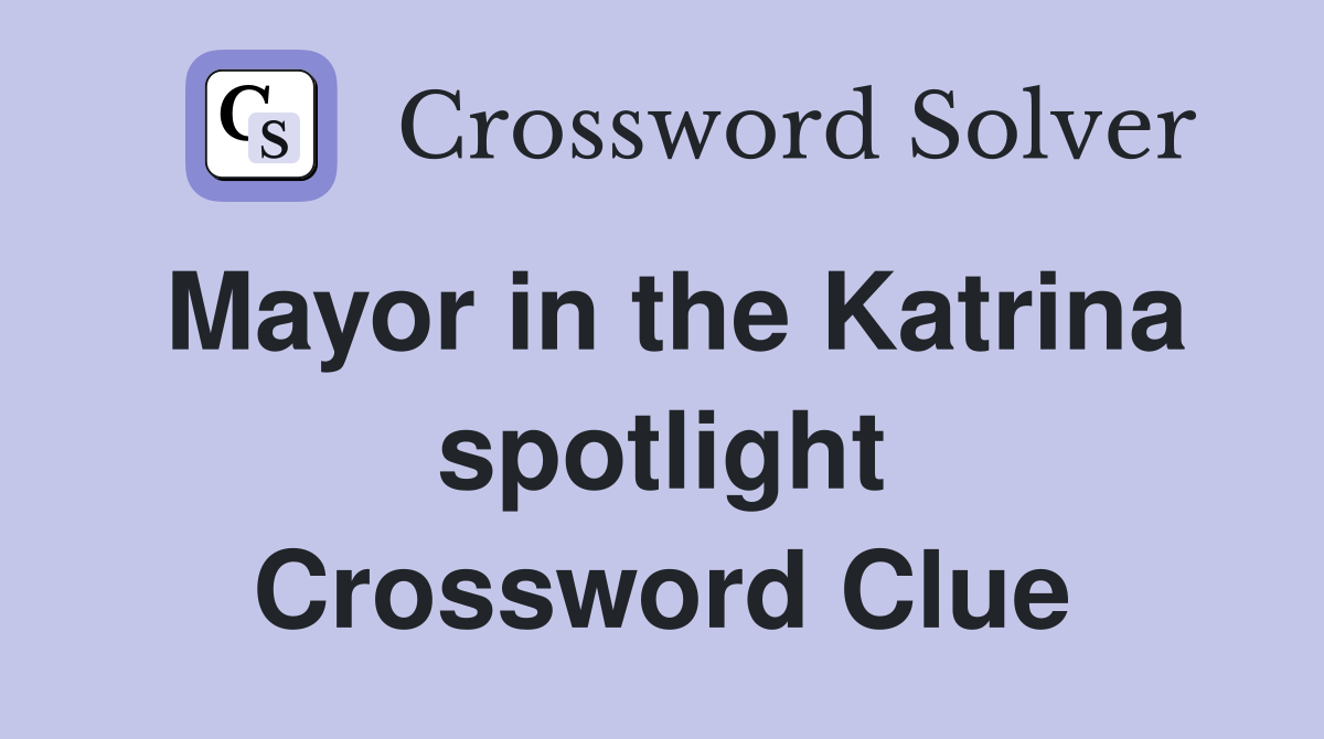 Mayor in the Katrina spotlight Crossword Clue