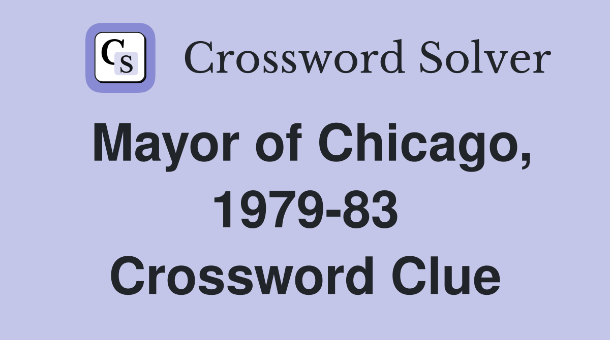 Mayor of Chicago, 1979-83 Crossword Clue