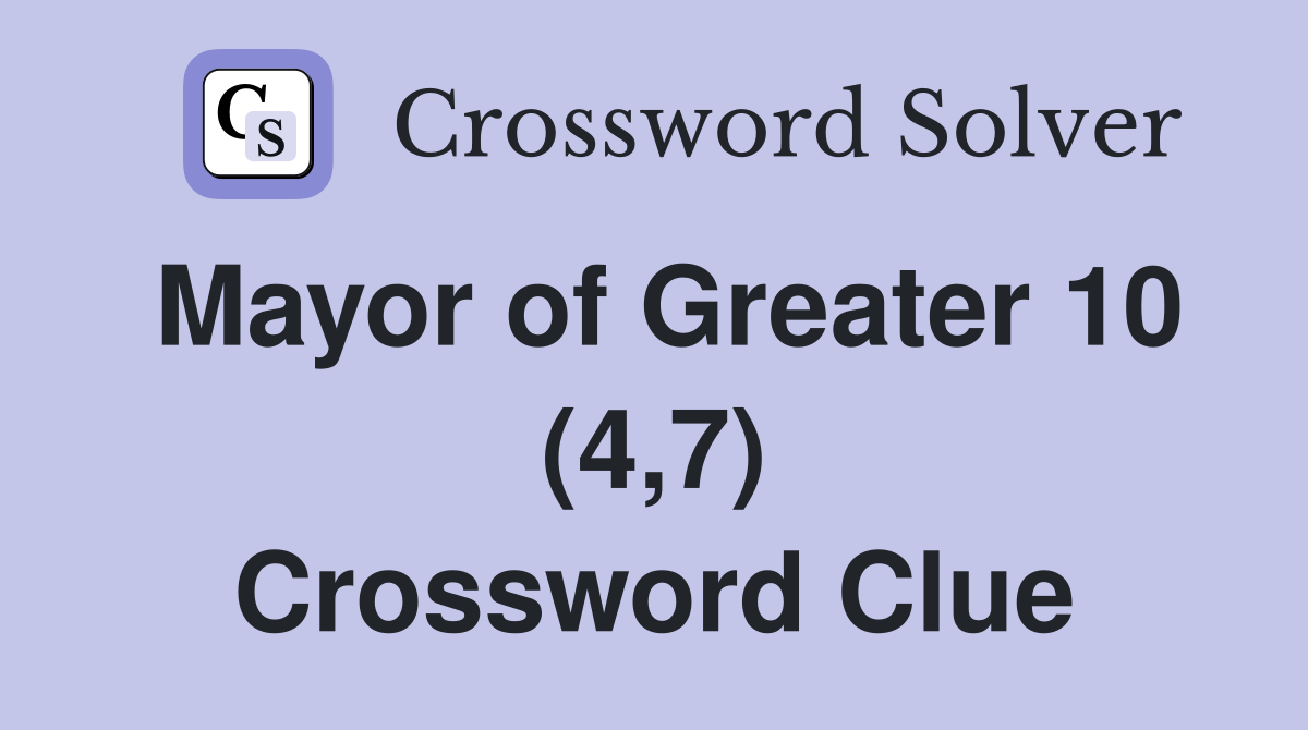 Mayor of Greater 10 (4,7) Crossword Clue