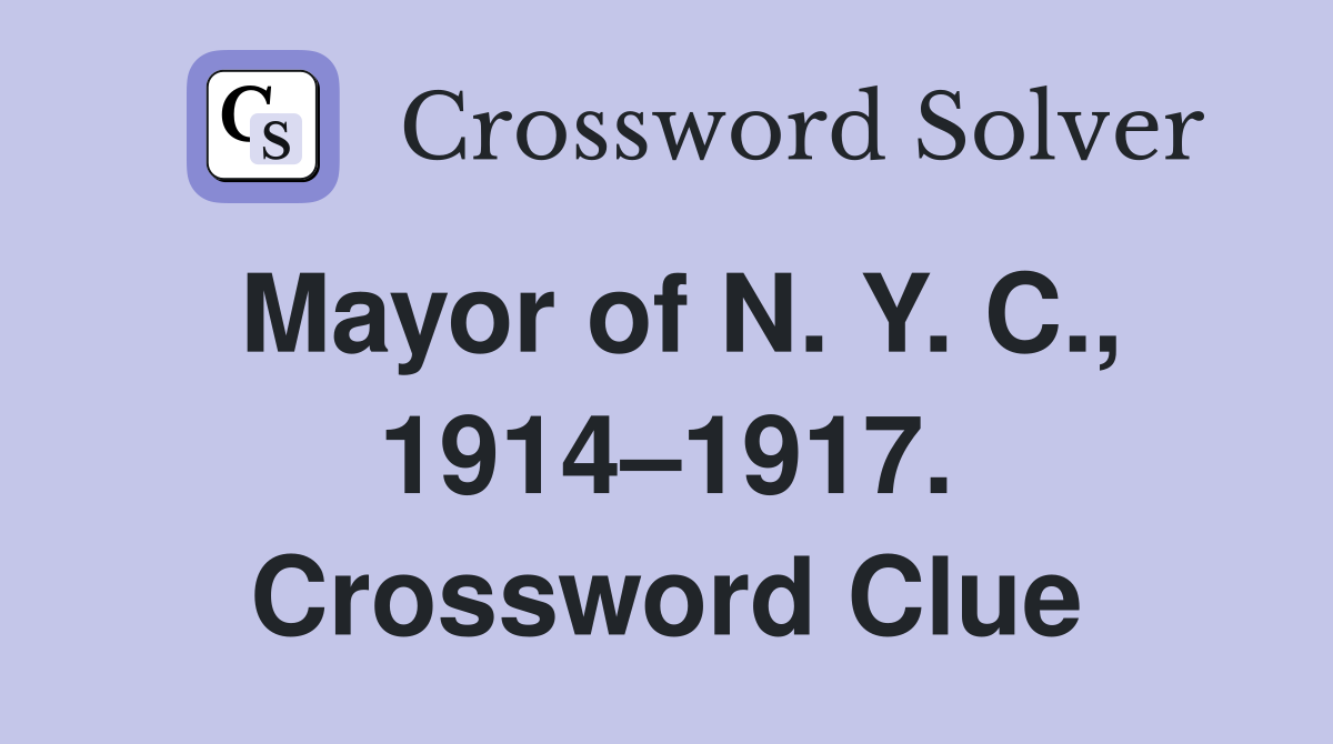 Mayor of N. Y. C., 1914–1917. Crossword Clue