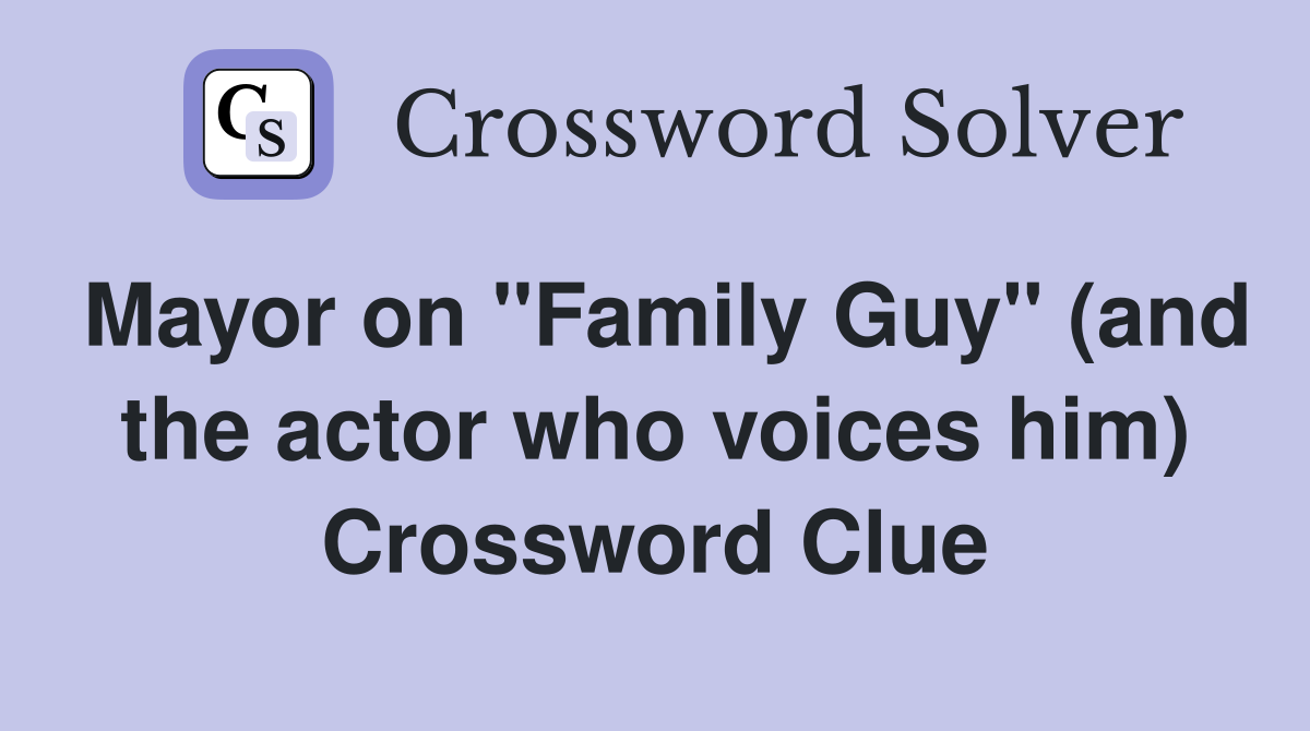 Mayor on "Family Guy" (and the actor who voices him) Crossword Clue