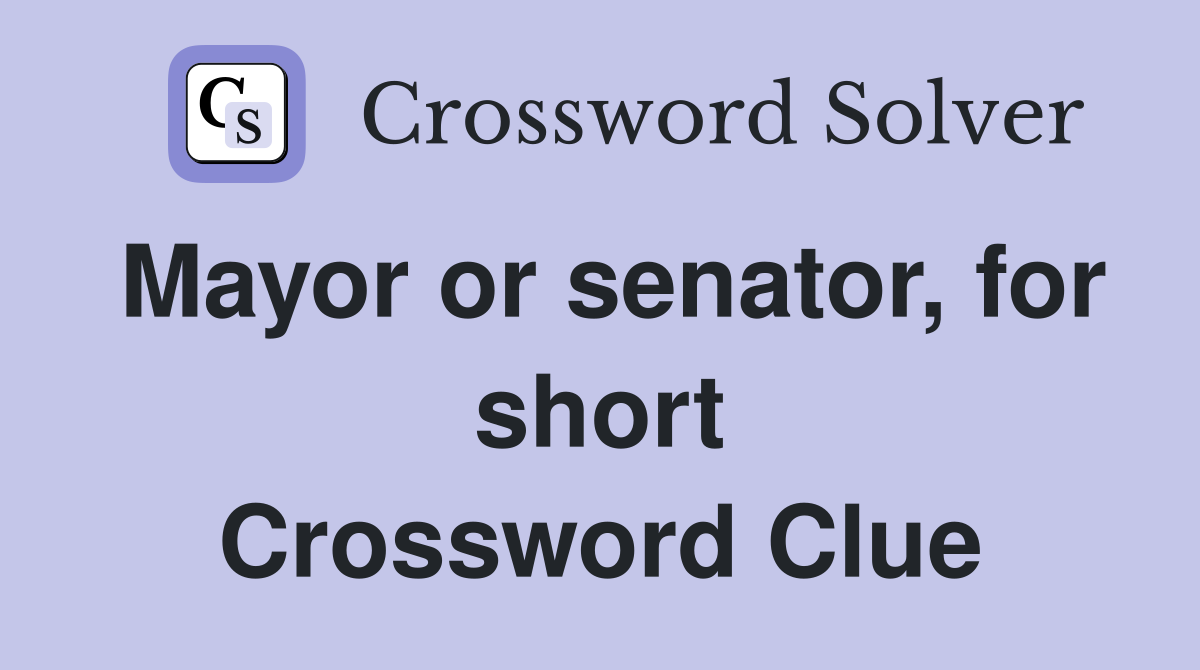 Mayor or senator, for short Crossword Clue