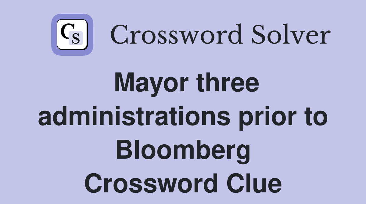 Mayor three administrations prior to Bloomberg Crossword Clue