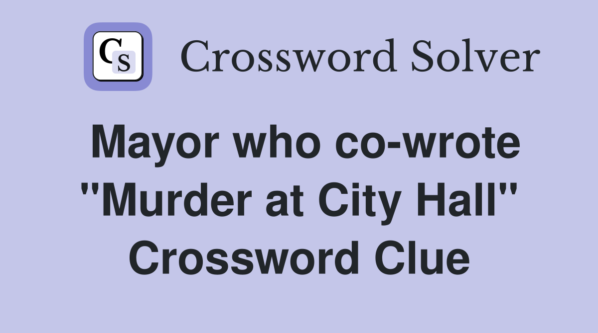 Mayor who co-wrote "Murder at City Hall" Crossword Clue
