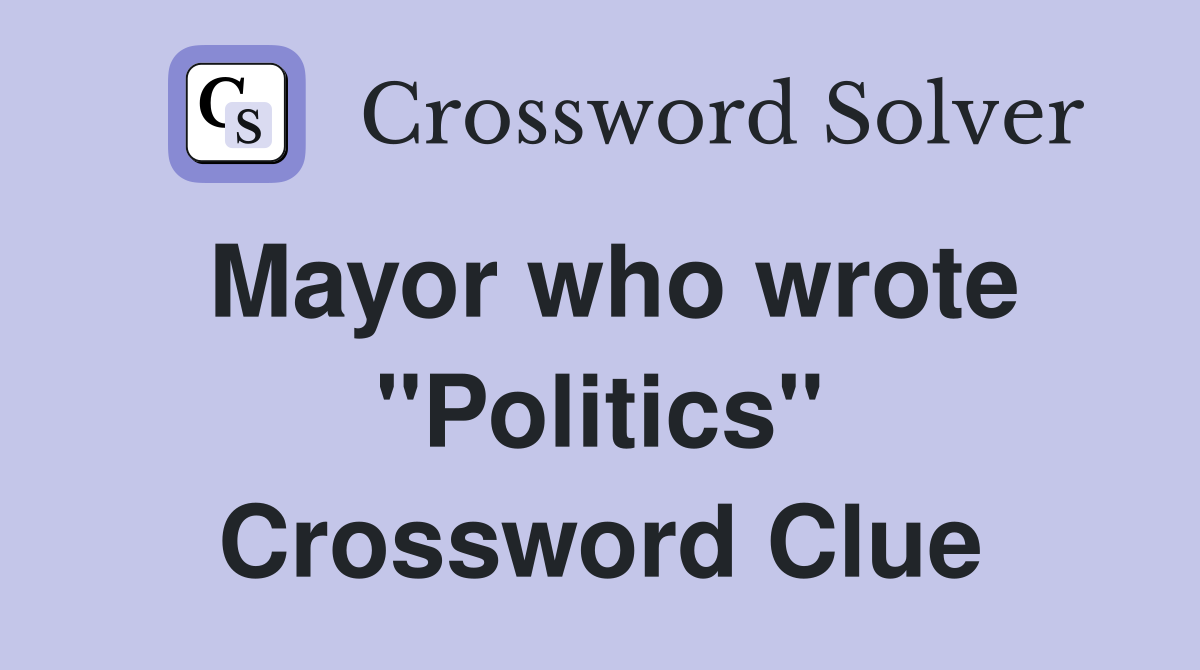 Mayor who wrote "Politics" Crossword Clue