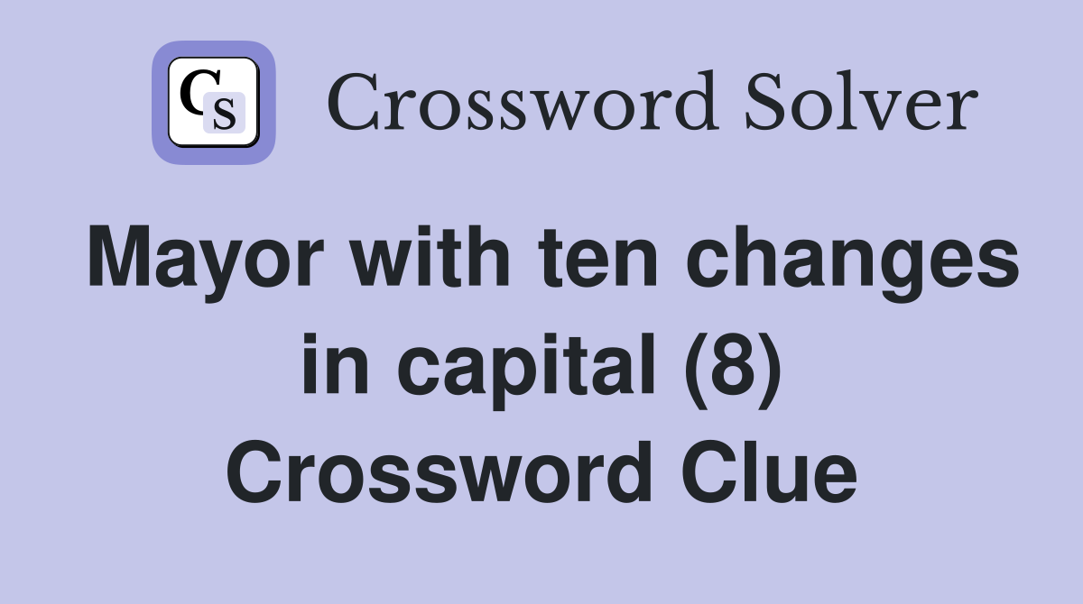 Mayor with ten changes in capital (8) Crossword Clue