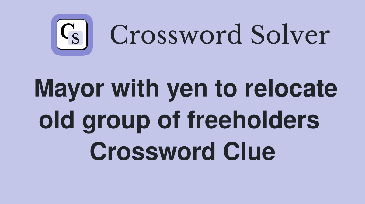 Mayor with yen to relocate old group of freeholders  Crossword Clue