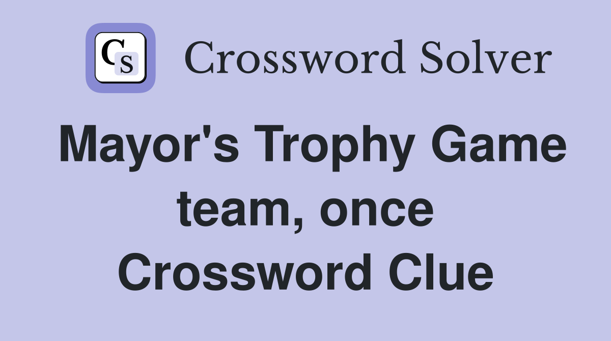 Mayor's Trophy Game team, once Crossword Clue
