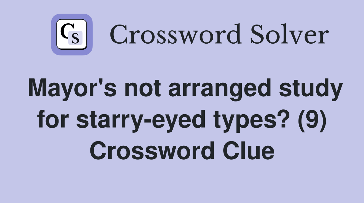 Mayor's not arranged study for starry-eyed types? (9) Crossword Clue