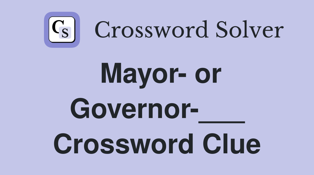 Mayor- or Governor-___ Crossword Clue