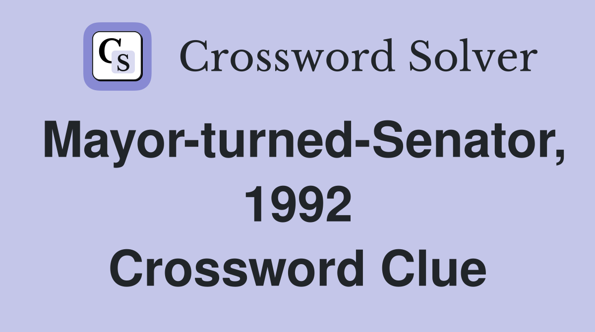 Mayor-turned-Senator, 1992 Crossword Clue