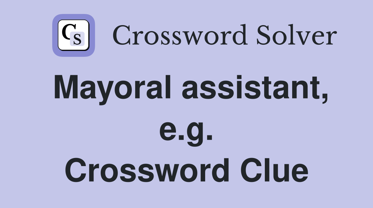 Mayoral assistant, e.g. Crossword Clue