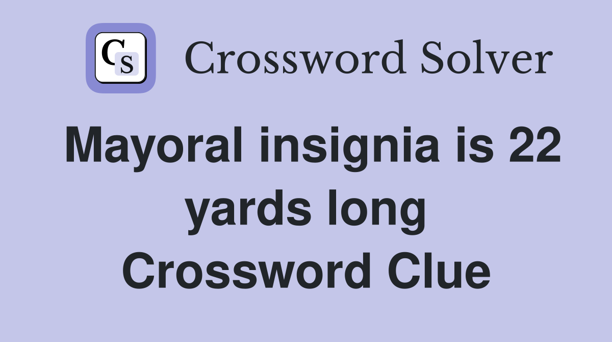 Mayoral insignia is 22 yards long Crossword Clue