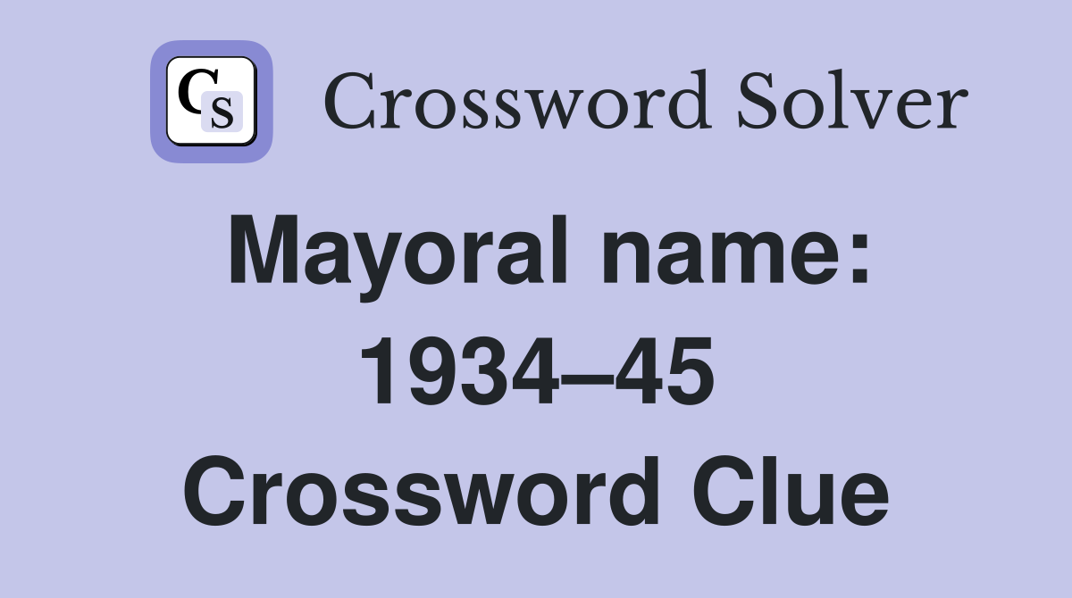 Mayoral name: 1934–45 Crossword Clue