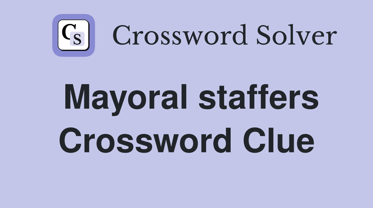 Mayoral staffers Crossword Clue