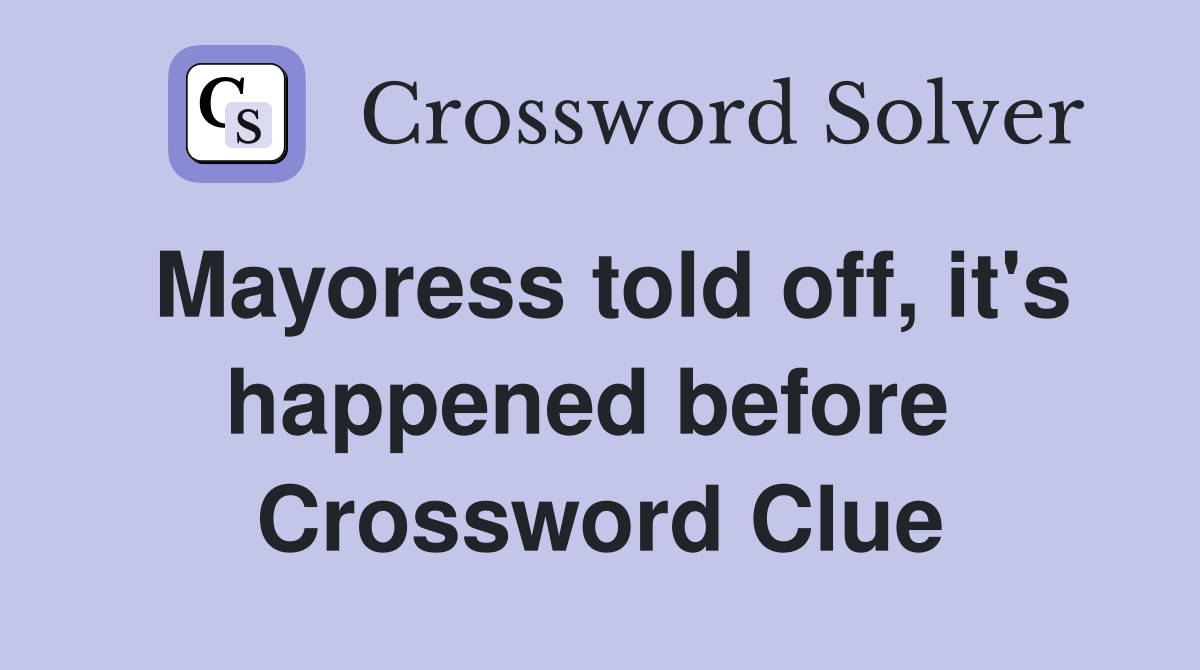 Mayoress told off, it's happened before  Crossword Clue