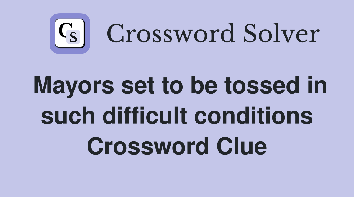 Mayors set to be tossed in such difficult conditions Crossword Clue