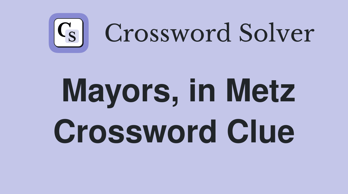 Mayors, in Metz Crossword Clue