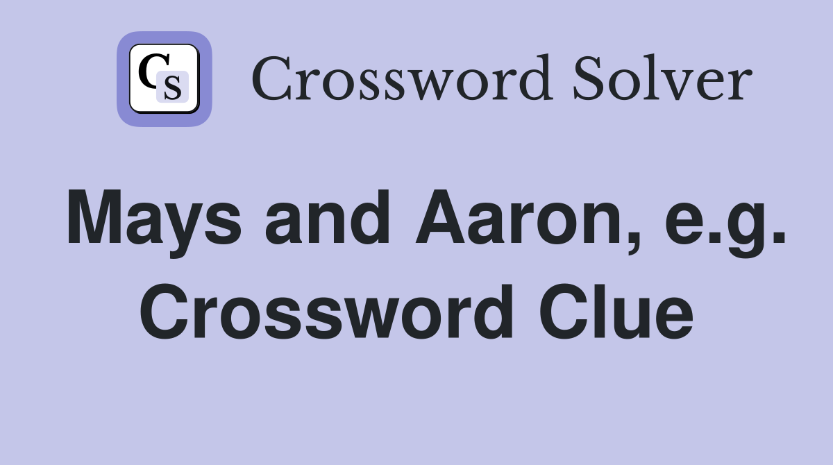 Mays and Aaron, e.g. Crossword Clue