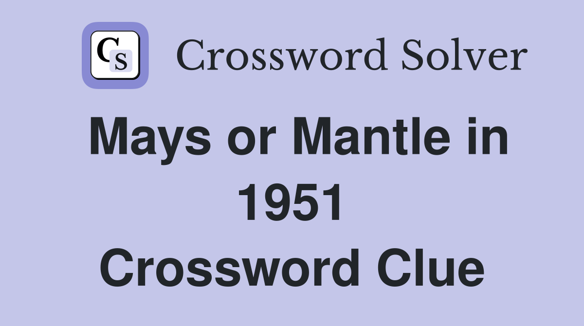Mays or Mantle in 1951 Crossword Clue