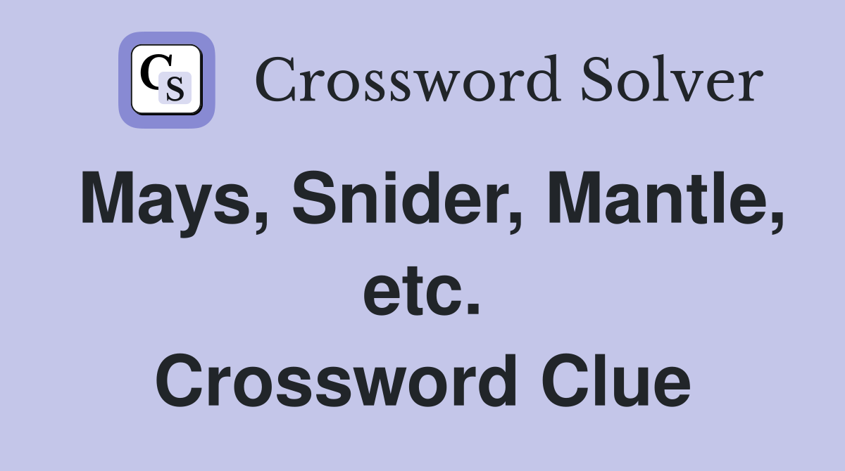 Mays, Snider, Mantle, etc. Crossword Clue