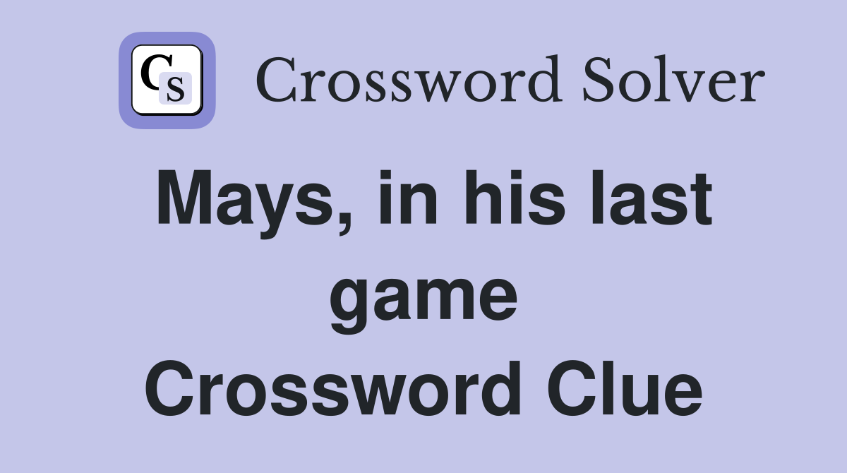 Mays, in his last game Crossword Clue